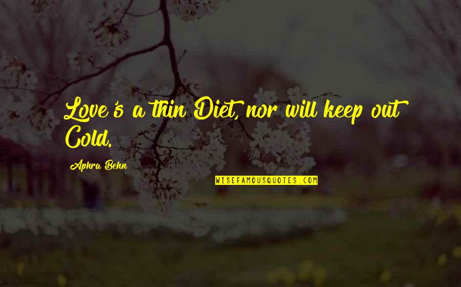 Behn Quotes By Aphra Behn: Love's a thin Diet, nor will keep out