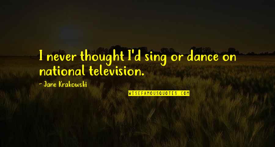 Behnam Khedri Quotes By Jane Krakowski: I never thought I'd sing or dance on Behnam Khedri Quotes By Jane Krakowski: I never thought I'd sing or dance on