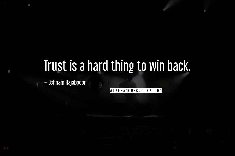 Behnam Rajabpoor quotes: Trust is a hard thing to win back.