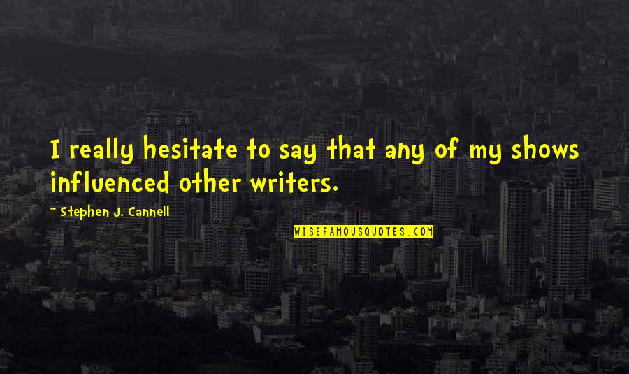 Behnam Safavi Quotes By Stephen J. Cannell: I really hesitate to say that any of Behnam Safavi Quotes By Stephen J. Cannell: I really hesitate to say that any of