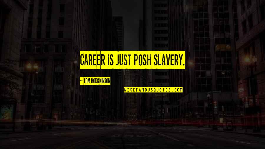 Behnam Tashakor Quotes By Tom Hodgkinson: Career is just posh slavery.