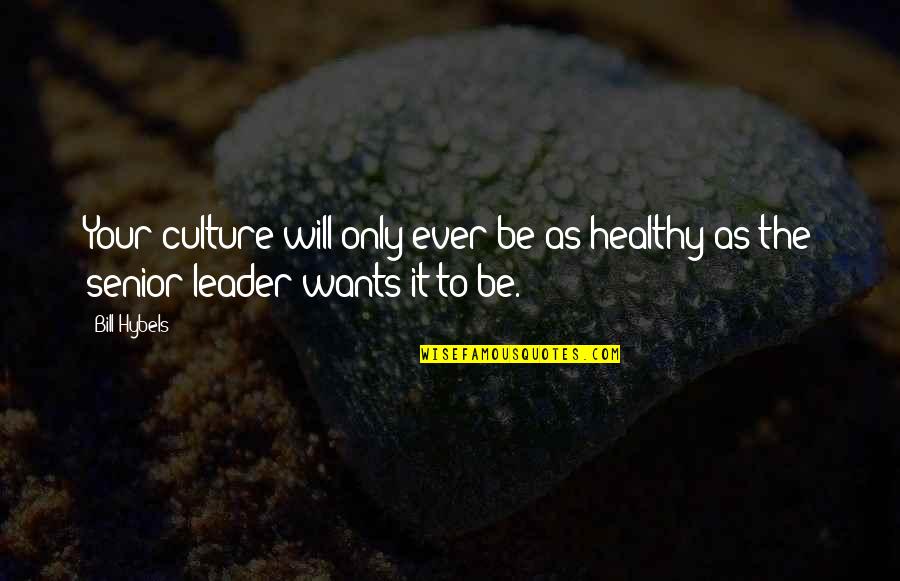 Behnan Irene Quotes By Bill Hybels: Your culture will only ever be as healthy