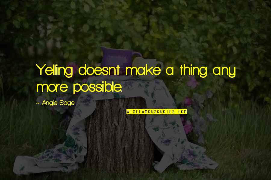 Behnan Orthodontics Quotes By Angie Sage: Yelling doesn't make a thing any more possible. Behnan Orthodontics Quotes By Angie Sage: Yelling doesn't make a thing any more possible.