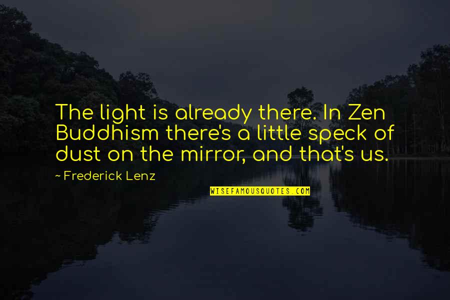 Behnan Scott Quotes By Frederick Lenz: The light is already there. In Zen Buddhism
