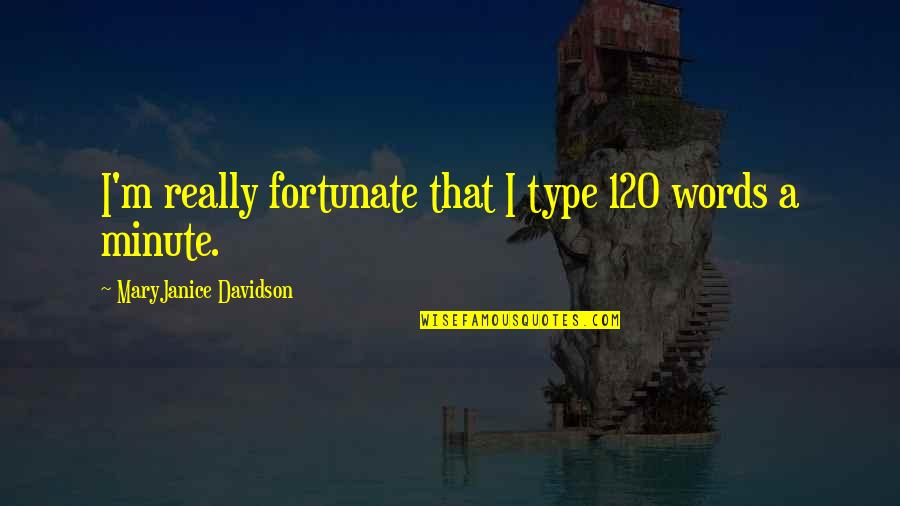 Behnan Scott Quotes By MaryJanice Davidson: I'm really fortunate that I type 120 words