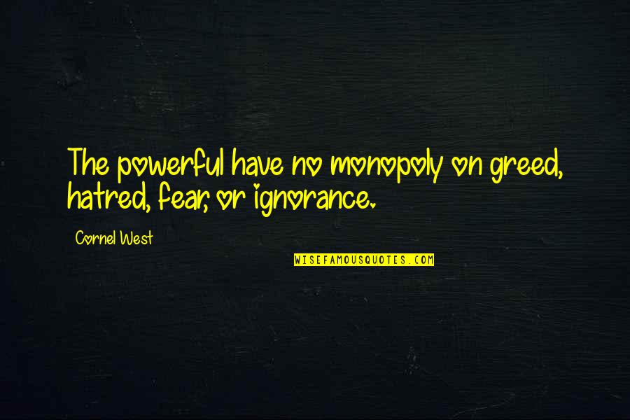 Behnan Shabbir Quotes By Cornel West: The powerful have no monopoly on greed, hatred,