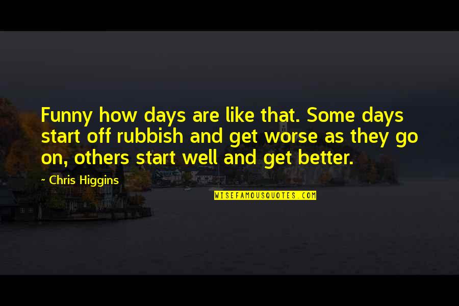 Behnein Quotes By Chris Higgins: Funny how days are like that. Some days