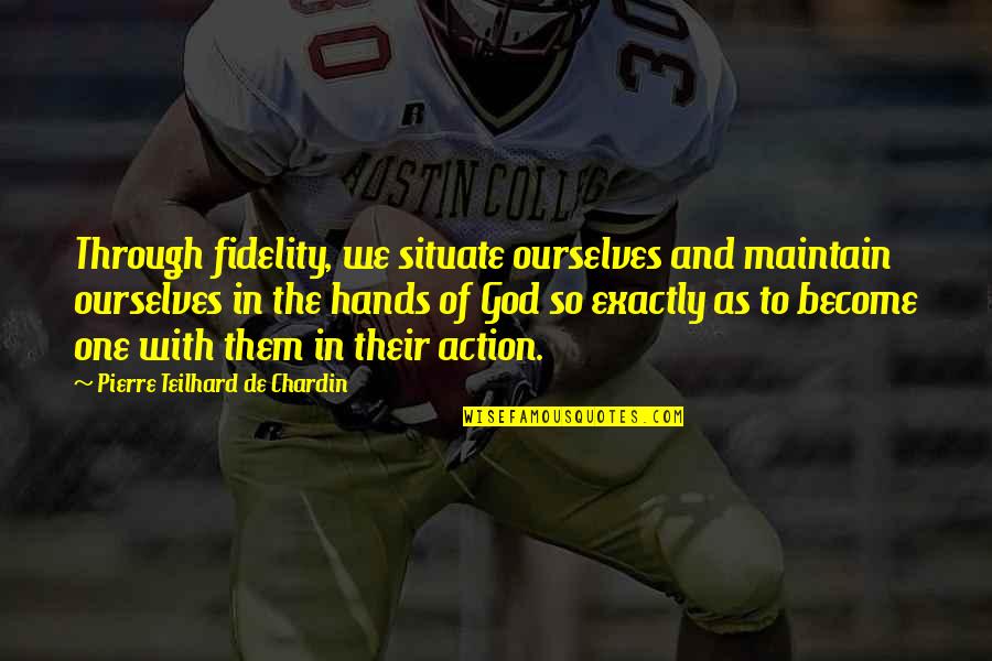 Behnejad Law Quotes By Pierre Teilhard De Chardin: Through fidelity, we situate ourselves and maintain ourselves