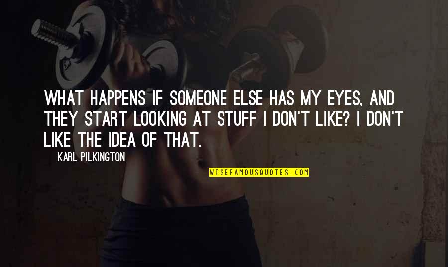 Behnisch Architekten Quotes By Karl Pilkington: What happens if someone else has my eyes, Behnisch Architekten Quotes By Karl Pilkington: What happens if someone else has my eyes,