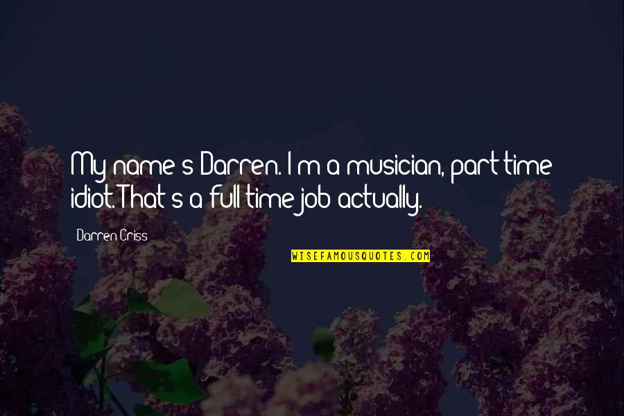 Behnoosh Nasseri Quotes By Darren Criss: My name's Darren. I'm a musician, part time