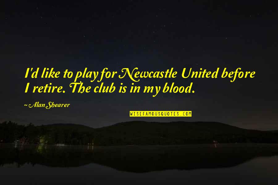 Behold Future Quotes By Alan Shearer: I'd like to play for Newcastle United before