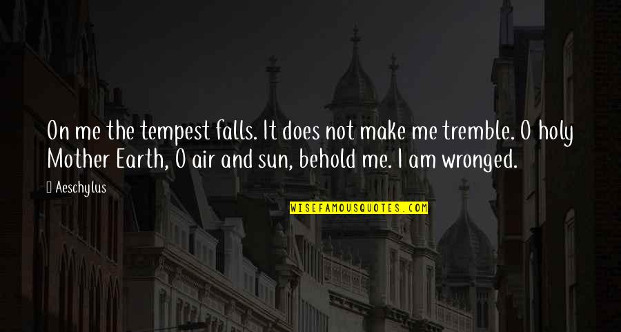 Behold Me Quotes By Aeschylus: On me the tempest falls. It does not