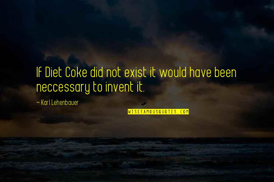 Behold Me Quotes By Karl Lehenbauer: If Diet Coke did not exist it would