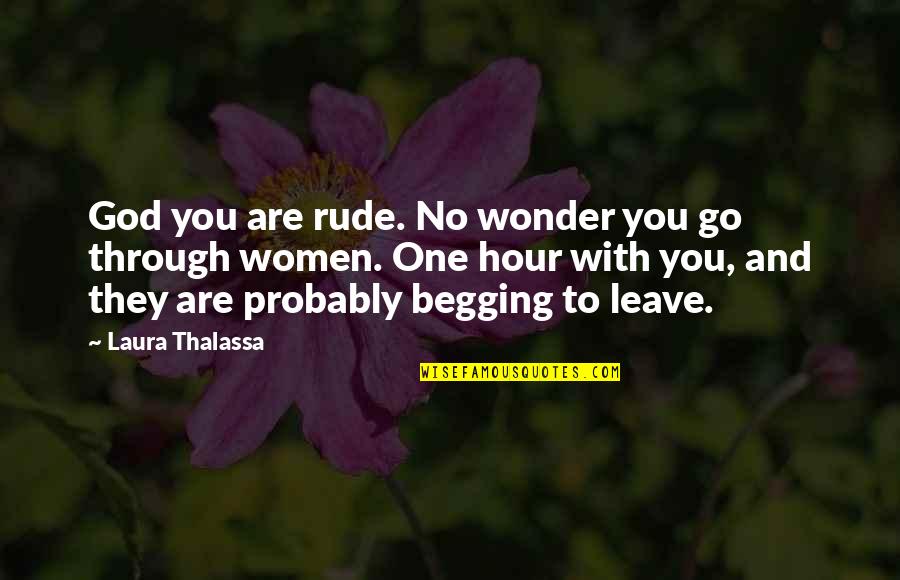 Behold Me Quotes By Laura Thalassa: God you are rude. No wonder you go