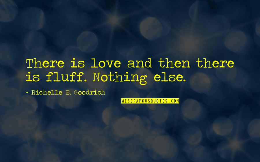 Behold Quote Quotes By Richelle E. Goodrich: There is love and then there is fluff.