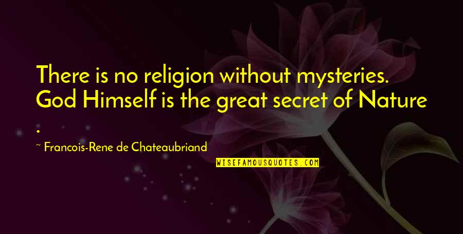 Behold The Coagula Quotes By Francois-Rene De Chateaubriand: There is no religion without mysteries. God Himself Behold The Coagula Quotes By Francois-Rene De Chateaubriand: There is no religion without mysteries. God Himself