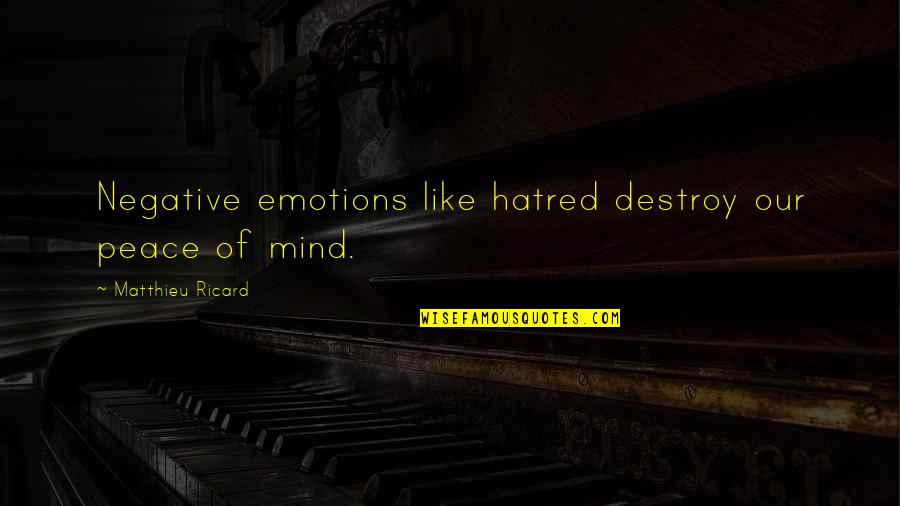 Behold The Lamb Quotes By Matthieu Ricard: Negative emotions like hatred destroy our peace of Behold The Lamb Quotes By Matthieu Ricard: Negative emotions like hatred destroy our peace of