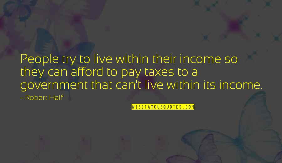 Behold The Lamb Quotes By Robert Half: People try to live within their income so Behold The Lamb Quotes By Robert Half: People try to live within their income so