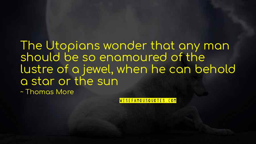 Behold The Man Quotes By Thomas More: The Utopians wonder that any man should be Behold The Man Quotes By Thomas More: The Utopians wonder that any man should be