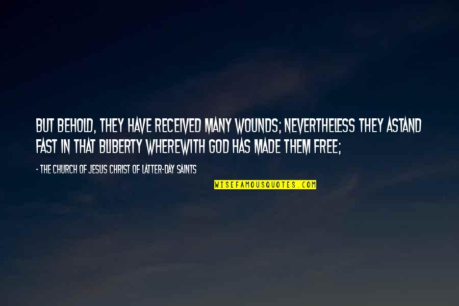 Behold Your God Quotes By The Church Of Jesus Christ Of Latter-day Saints: But behold, they have received many wounds; nevertheless Behold Your God Quotes By The Church Of Jesus Christ Of Latter-day Saints: But behold, they have received many wounds; nevertheless