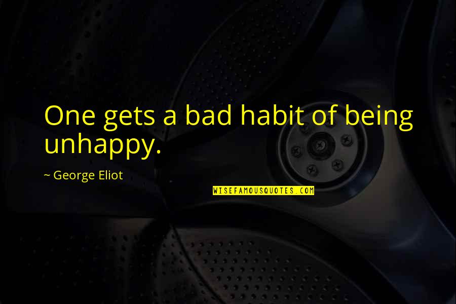 Beholden Synonym Quotes By George Eliot: One gets a bad habit of being unhappy. Beholden Synonym Quotes By George Eliot: One gets a bad habit of being unhappy.
