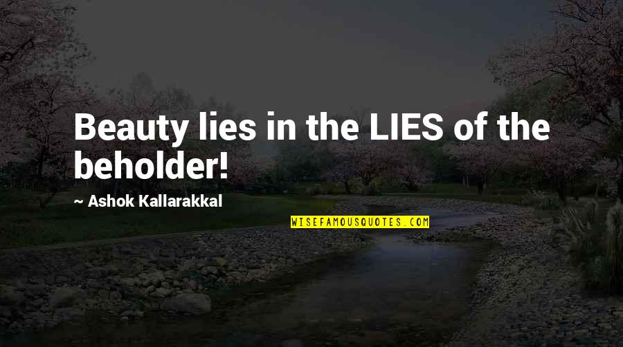 Beholder 2 Quotes By Ashok Kallarakkal: Beauty lies in the LIES of the beholder! Beholder 2 Quotes By Ashok Kallarakkal: Beauty lies in the LIES of the beholder!