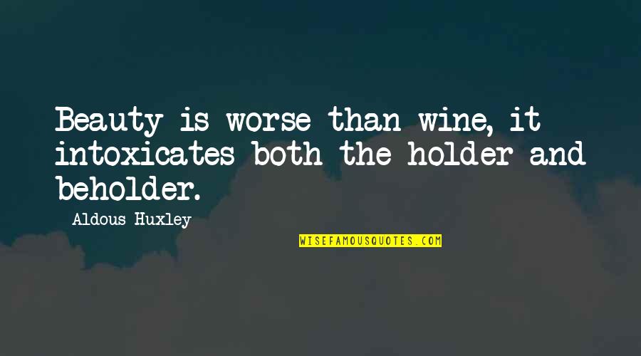 Beholder Quotes By Aldous Huxley: Beauty is worse than wine, it intoxicates both