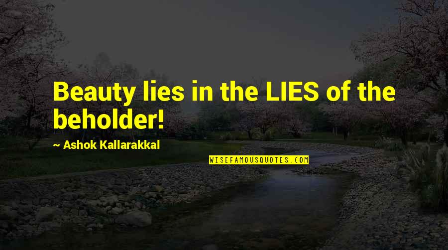 Beholder Quotes By Ashok Kallarakkal: Beauty lies in the LIES of the beholder! Beholder Quotes By Ashok Kallarakkal: Beauty lies in the LIES of the beholder!