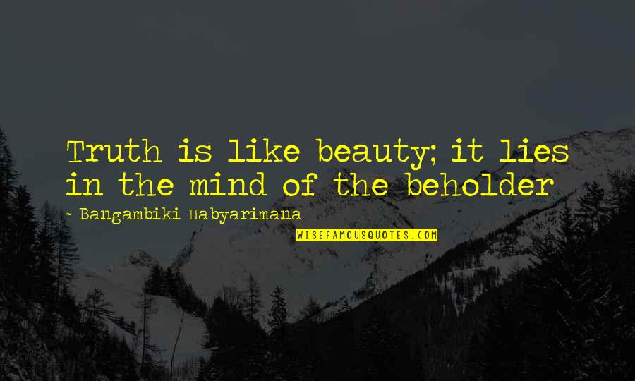 Beholder Quotes By Bangambiki Habyarimana: Truth is like beauty; it lies in the Beholder Quotes By Bangambiki Habyarimana: Truth is like beauty; it lies in the