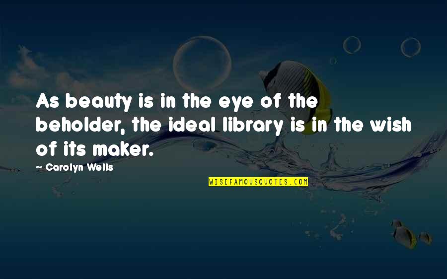 Beholder Quotes By Carolyn Wells: As beauty is in the eye of the Beholder Quotes By Carolyn Wells: As beauty is in the eye of the