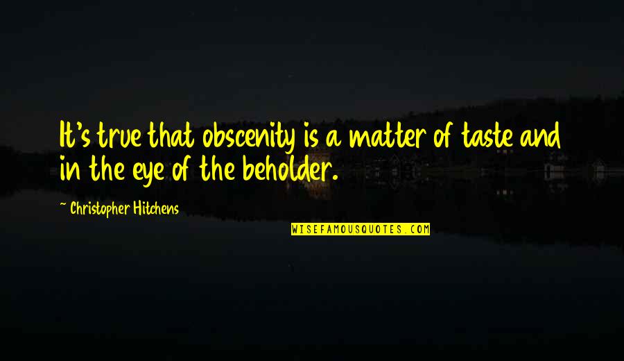 Beholder Quotes By Christopher Hitchens: It's true that obscenity is a matter of Beholder Quotes By Christopher Hitchens: It's true that obscenity is a matter of