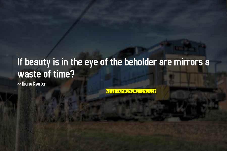 Beholder Quotes By Diane Keaton: If beauty is in the eye of the