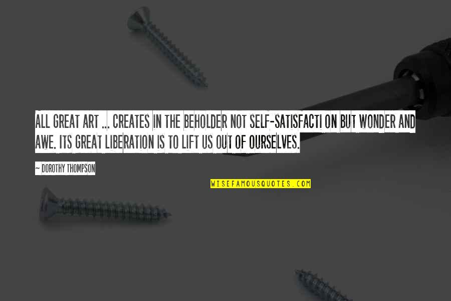 Beholder Quotes By Dorothy Thompson: All great art ... creates in the beholder Beholder Quotes By Dorothy Thompson: All great art ... creates in the beholder
