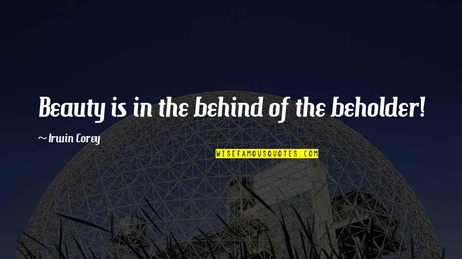Beholder Quotes By Irwin Corey: Beauty is in the behind of the beholder! Beholder Quotes By Irwin Corey: Beauty is in the behind of the beholder!
