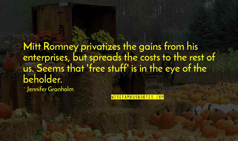 Beholder Quotes By Jennifer Granholm: Mitt Romney privatizes the gains from his enterprises, Beholder Quotes By Jennifer Granholm: Mitt Romney privatizes the gains from his enterprises,