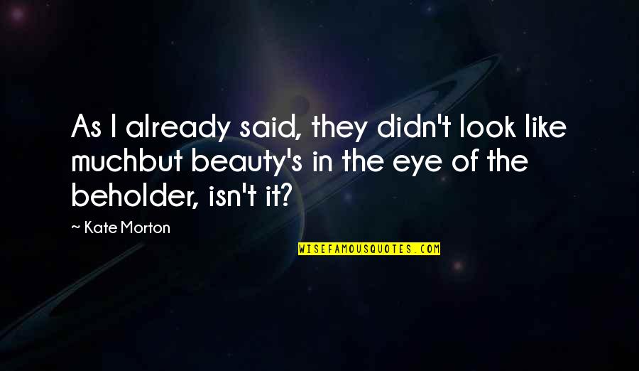 Beholder Quotes By Kate Morton: As I already said, they didn't look like Beholder Quotes By Kate Morton: As I already said, they didn't look like