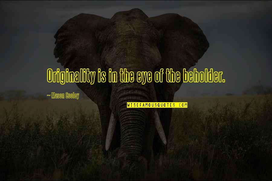 Beholder Quotes By Mason Cooley: Originality is in the eye of the beholder. Beholder Quotes By Mason Cooley: Originality is in the eye of the beholder.