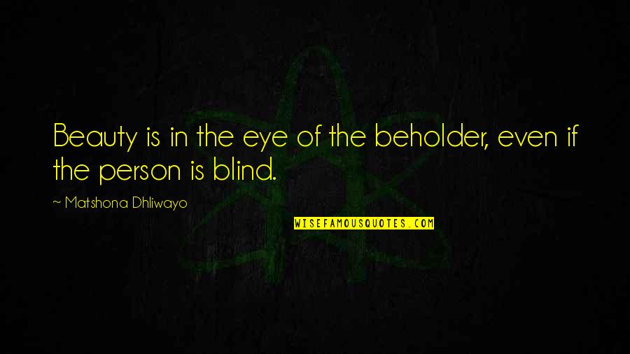 Beholder Quotes By Matshona Dhliwayo: Beauty is in the eye of the beholder, Beholder Quotes By Matshona Dhliwayo: Beauty is in the eye of the beholder,
