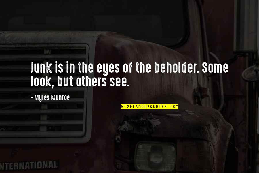 Beholder Quotes By Myles Munroe: Junk is in the eyes of the beholder.