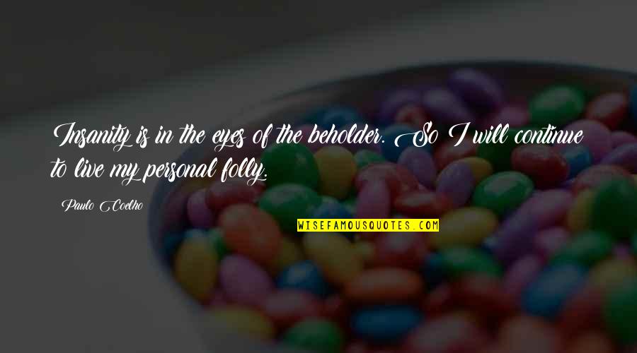 Beholder Quotes By Paulo Coelho: Insanity is in the eyes of the beholder. Beholder Quotes By Paulo Coelho: Insanity is in the eyes of the beholder.