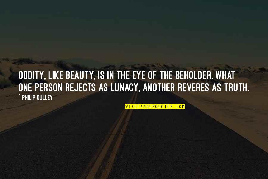 Beholder Quotes By Philip Gulley: Oddity, like beauty, is in the eye of Beholder Quotes By Philip Gulley: Oddity, like beauty, is in the eye of