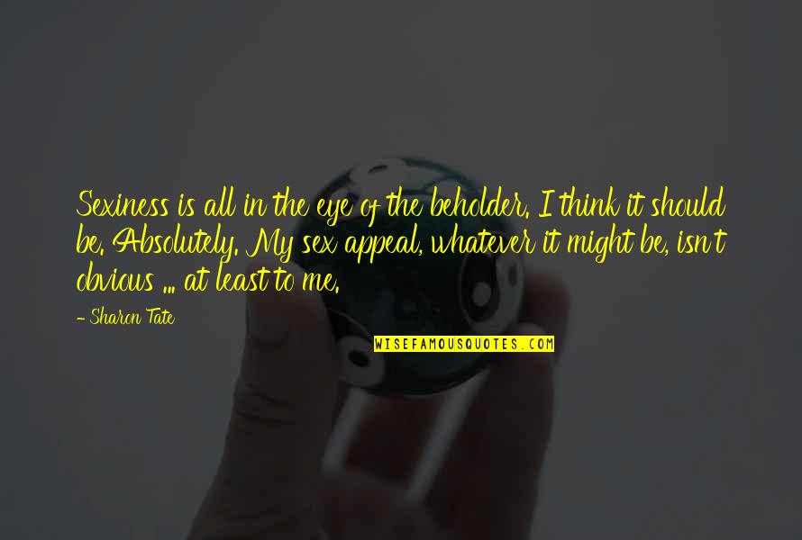 Beholder Quotes By Sharon Tate: Sexiness is all in the eye of the Beholder Quotes By Sharon Tate: Sexiness is all in the eye of the