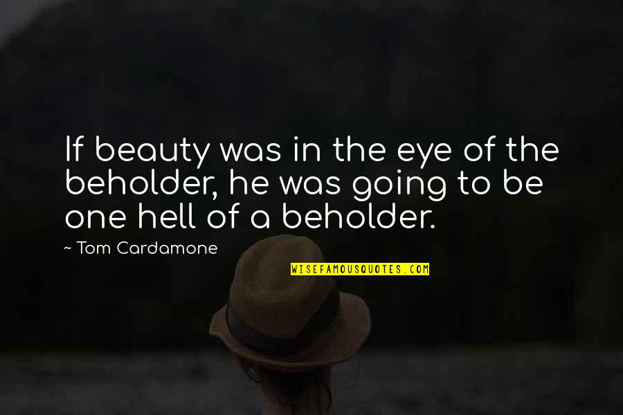 Beholder Quotes By Tom Cardamone: If beauty was in the eye of the Beholder Quotes By Tom Cardamone: If beauty was in the eye of the