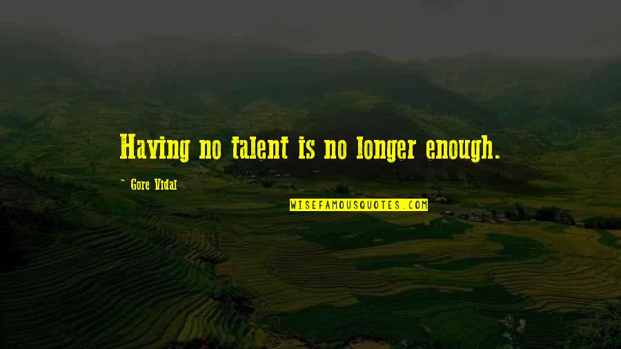 Beholders Motorcycle Quotes By Gore Vidal: Having no talent is no longer enough.