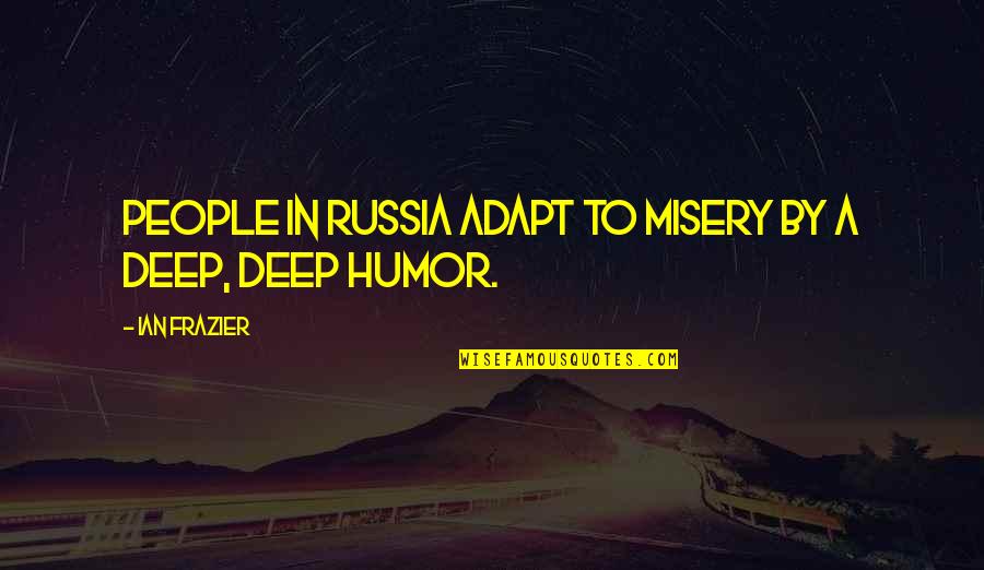 Beholders Quotes By Ian Frazier: People in Russia adapt to misery by a