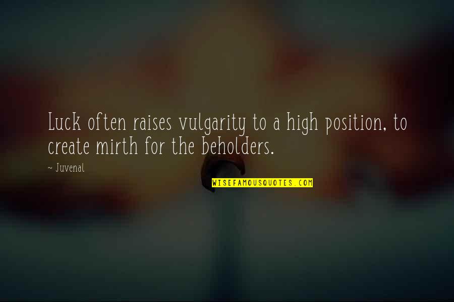 Beholders Quotes By Juvenal: Luck often raises vulgarity to a high position,