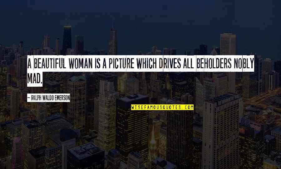 Beholders Quotes By Ralph Waldo Emerson: A beautiful woman is a picture which drives