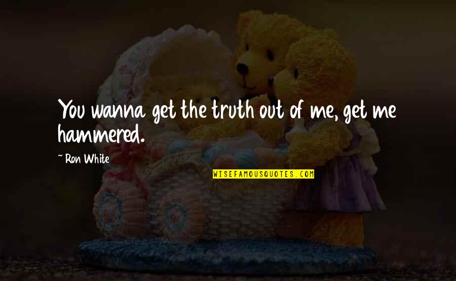Beholders Stats Quotes By Ron White: You wanna get the truth out of me,