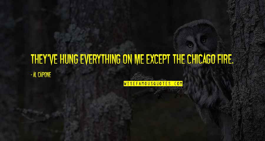 Beholdeth Quotes By Al Capone: They've hung everything on me except the Chicago