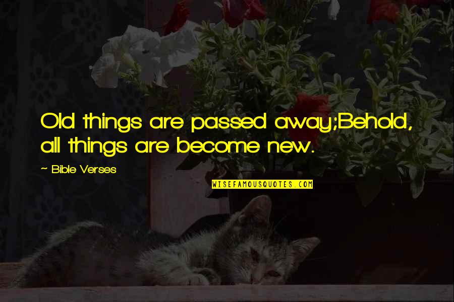 Behold'st Quotes By Bible Verses: Old things are passed away;Behold, all things are